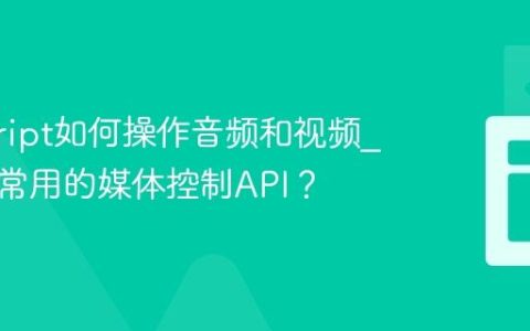 javascript如何操作音频和视频_有哪些常用的媒体控制API？