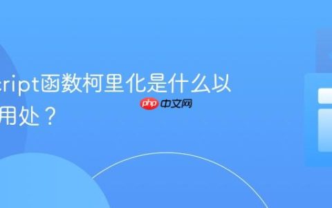 JavaScript函数柯里化是什么以及有何用处？