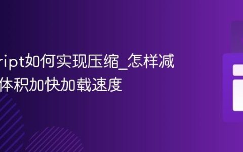 javascript如何实现压缩_怎样减少代码体积加快加载速度