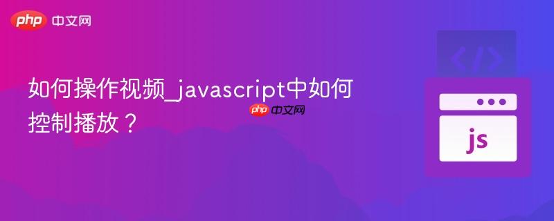 如何操作视频_javascript中如何控制播放?