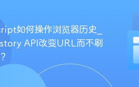 JavaScript如何操作浏览器历史_使用History API改变URL而不刷新页面？