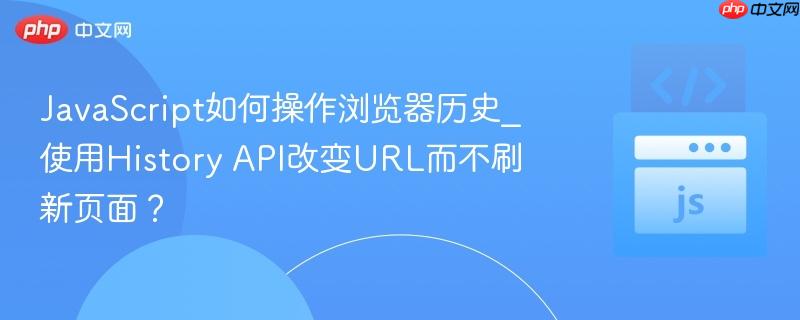 javascript如何操作浏览器历史_使用history api改变url而不刷新页面?