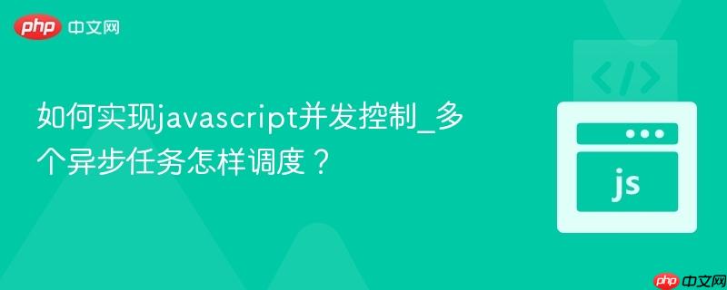 如何实现javascript并发控制_多个异步任务怎样调度?