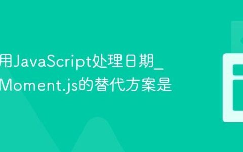 怎样使用JavaScript处理日期_时间库Moment.js的替代方案是