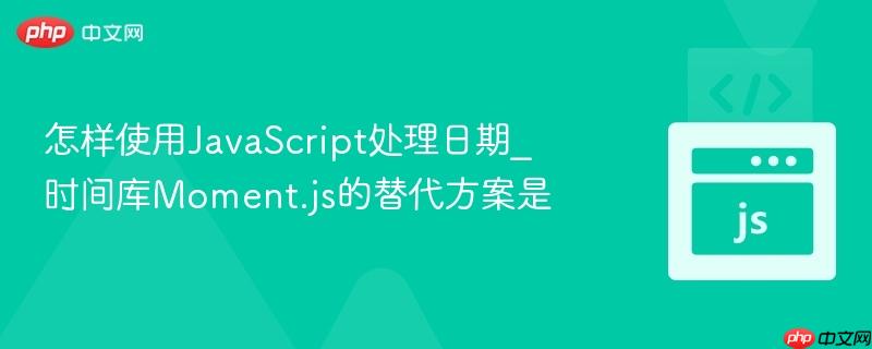 怎样使用javascript处理日期_时间库moment.js的替代方案是