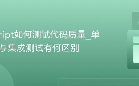 javascript如何测试代码质量_单元测试与集成测试有何区别