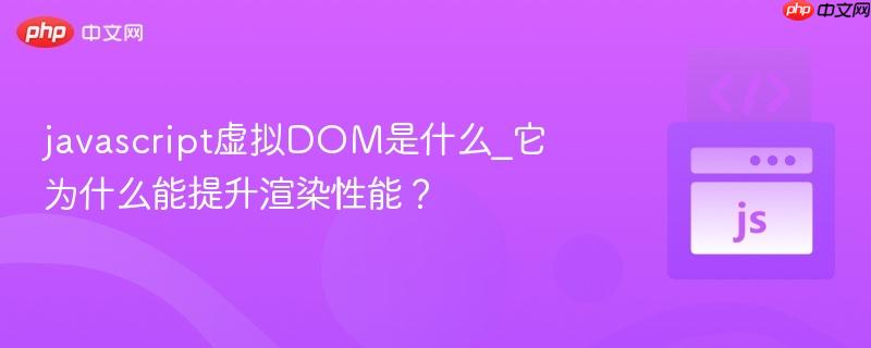 javascript虚拟dom是什么_它为什么能提升渲染性能?