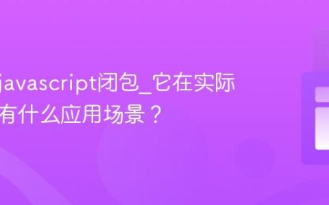 什么是javascript闭包_它在实际项目中有什么应用场景？