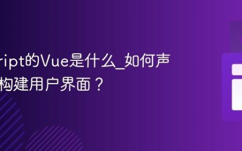 javascript的Vue是什么_如何声明式地构建用户界面？