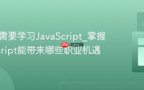 为什么需要学习JavaScript_掌握JavaScript能带来哪些职业机遇