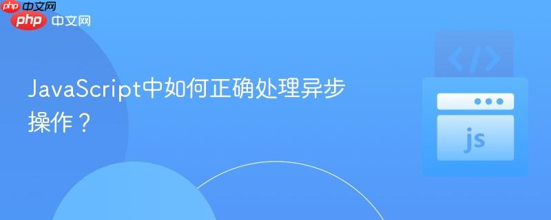 javascript中如何正确处理异步操作?