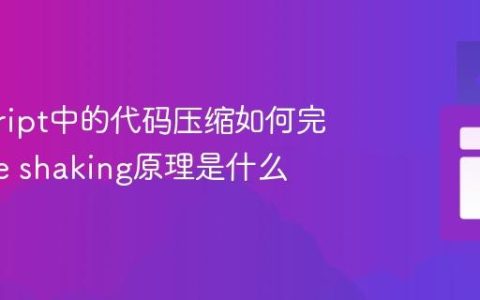 javascript中的代码压缩如何完成_tree shaking原理是什么