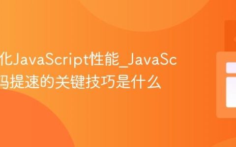 怎样优化JavaScript性能_JavaScript代码提速的关键技巧是什么