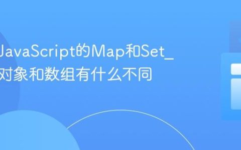 什么是JavaScript的Map和Set_它们与对象和数组有什么不同呢