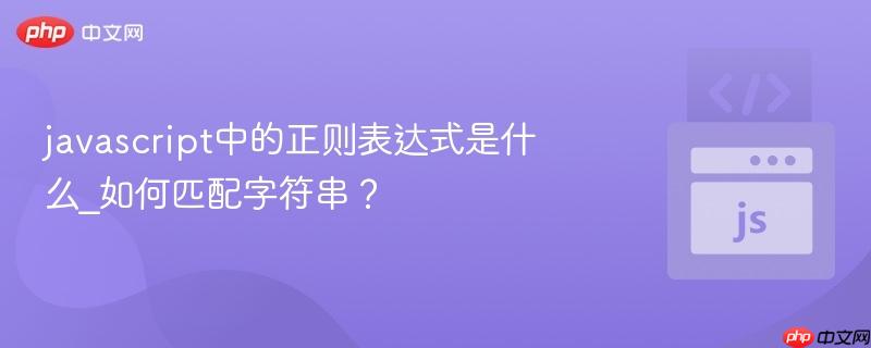 javascript中的正则表达式是什么_如何匹配字符串?