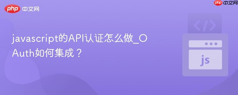 javascript的api认证怎么做_oauth如何集成?