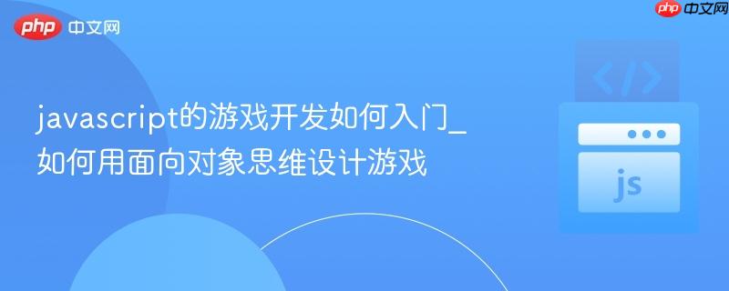 javascript的游戏开发如何入门_如何用面向对象思维设计游戏
