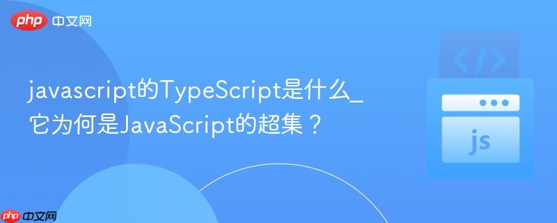 javascript的typescript是什么_它为何是javascript的超集?