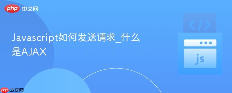 javascript如何发送请求_什么是ajax