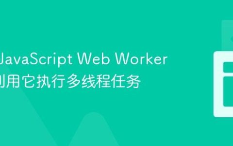 什么是JavaScript Web Worker_如何利用它执行多线程任务