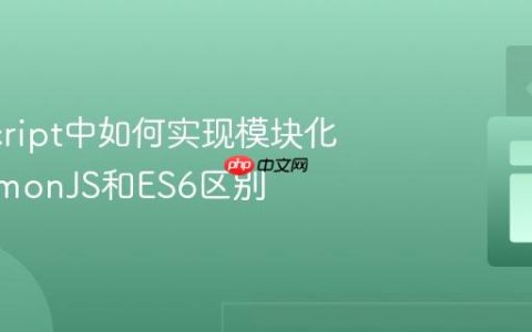 JavaScript中如何实现模块化_CommonJS和ES6区别