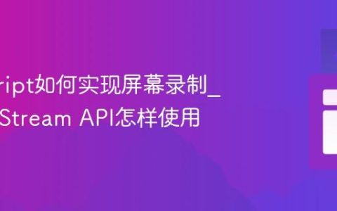 javascript如何实现屏幕录制_MediaStream API怎样使用
