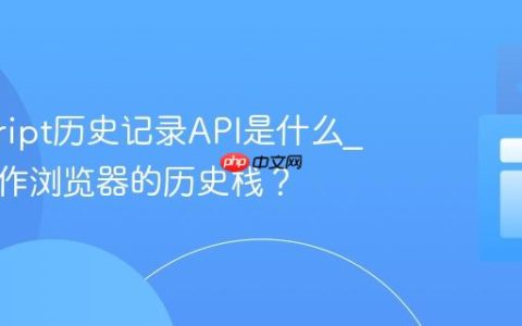 javascript历史记录API是什么_如何操作浏览器的历史栈？