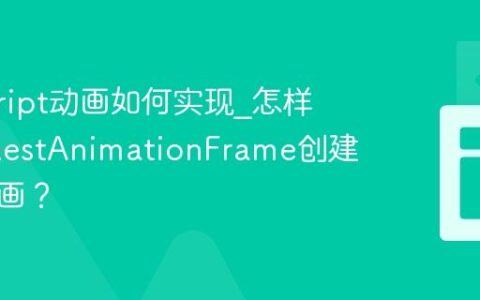 javascript动画如何实现_怎样用requestAnimationFrame创建流畅动画？