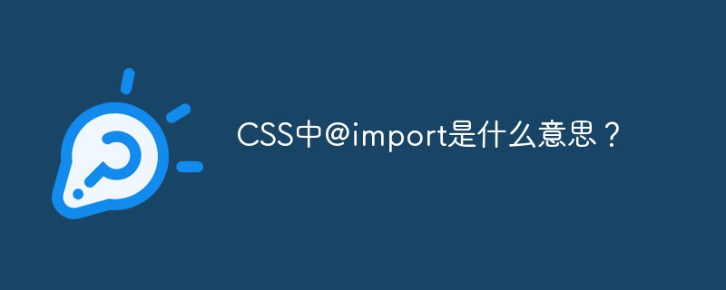 CSS中@import是什么意思?
