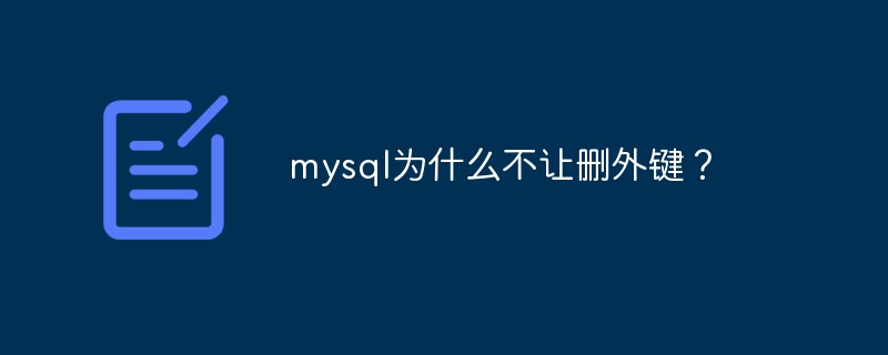 mysql为什么不让删外键?