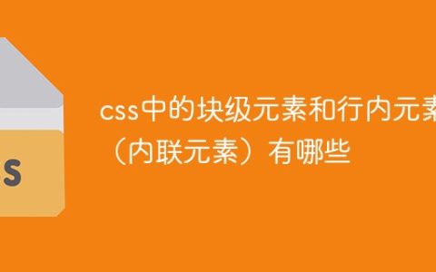 css中的块级元素和行内元素（内联元素）有哪些