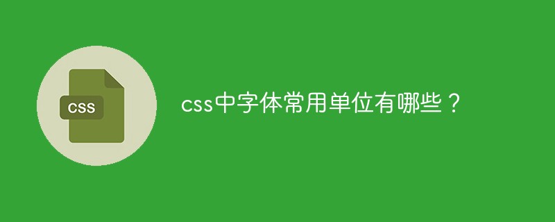 css中字体常用单位有哪些?