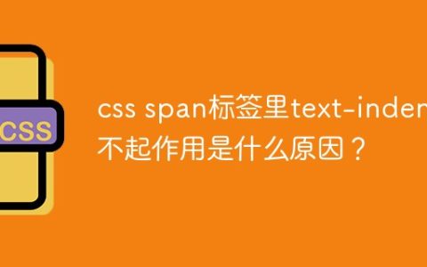 css span标签里text-indent不起作用是什么原因？
