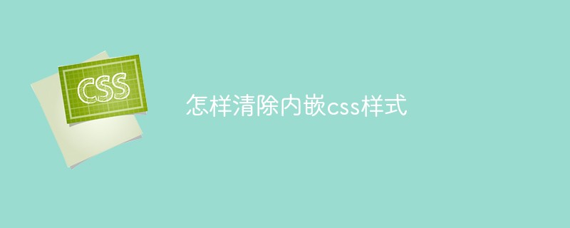 怎样清除内嵌css样式