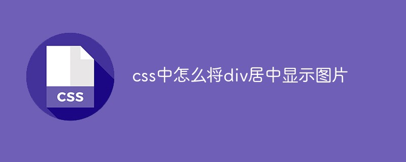 css中怎么将div居中显示图片