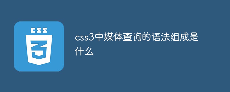 css3中媒体查询的语法组成是什么