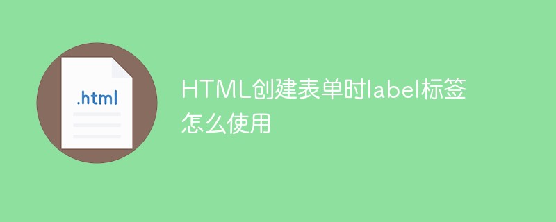HTML创建表单时label标签怎么使用