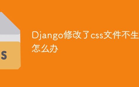 Django修改了css文件不生效怎么办