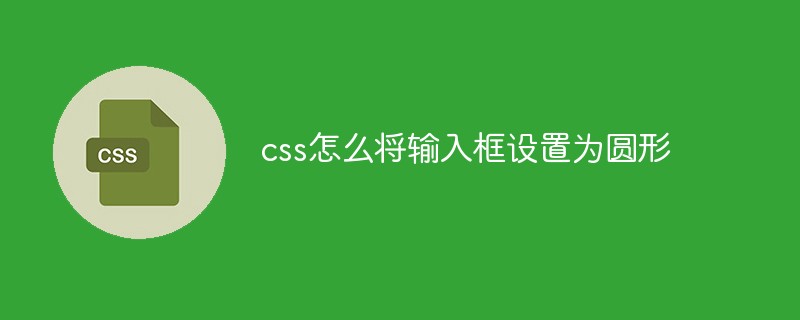 css怎么将输入框设置为圆形