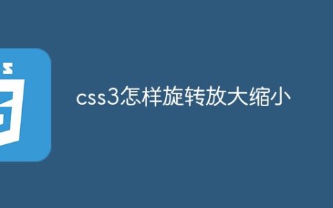 css3怎样旋转放大缩小