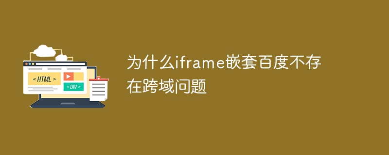 为什么iframe嵌套百度不存在跨域问题