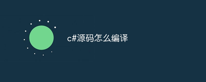 c#源码怎么编译