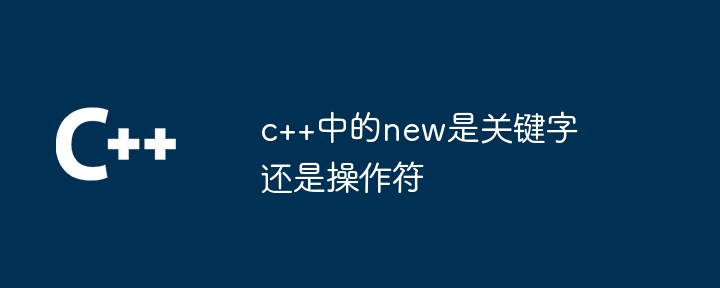 c++中的new是关键字还是操作符