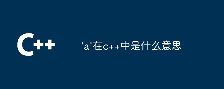 'a'在c++中是什么意思'a'在c++中是什么意思