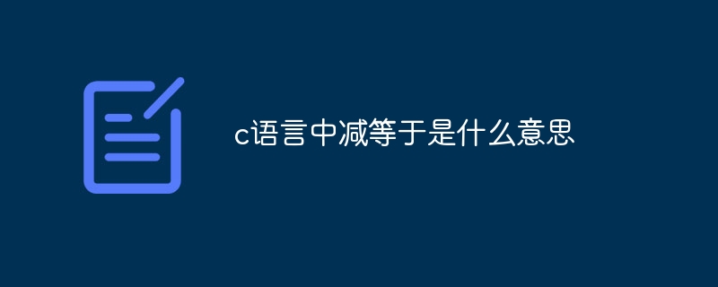 c语言中减等于是什么意思