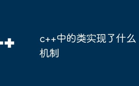 c++中的类实现了什么机制