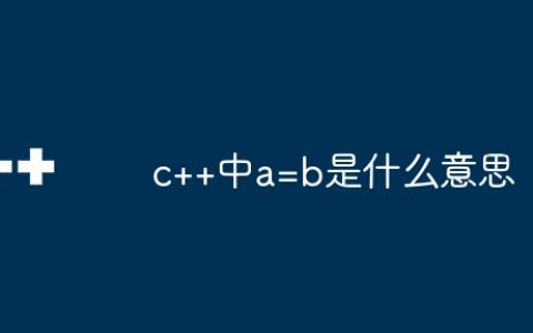 c++中a=b是什么意思