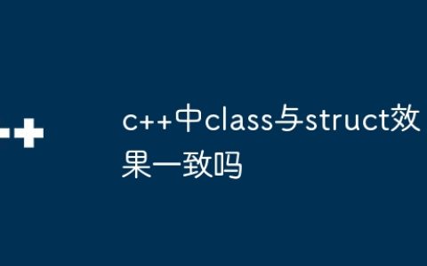 c++中class与struct效果一致吗