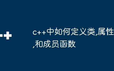 c++中如何定义类,属性,和成员函数