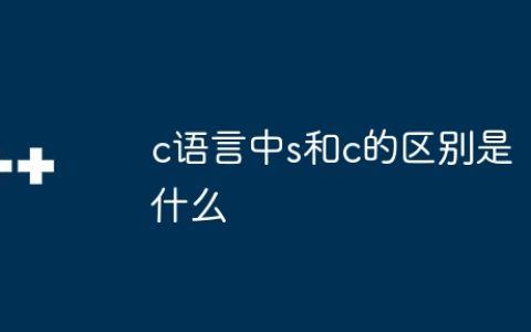 c语言中s和c的区别是什么